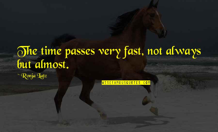 Time Passes Too Fast Quotes By Ronja Latz: The time passes very fast, not always but