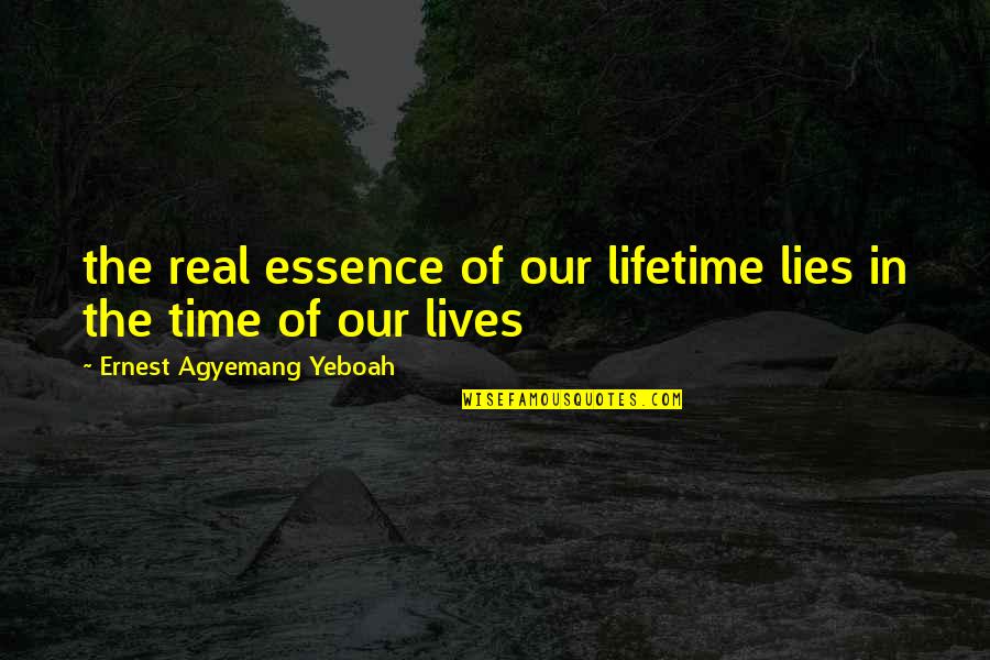 Time Passing By Quotes By Ernest Agyemang Yeboah: the real essence of our lifetime lies in