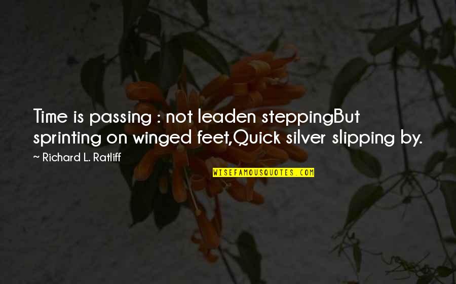 Time Passing By Quotes By Richard L. Ratliff: Time is passing : not leaden steppingBut sprinting