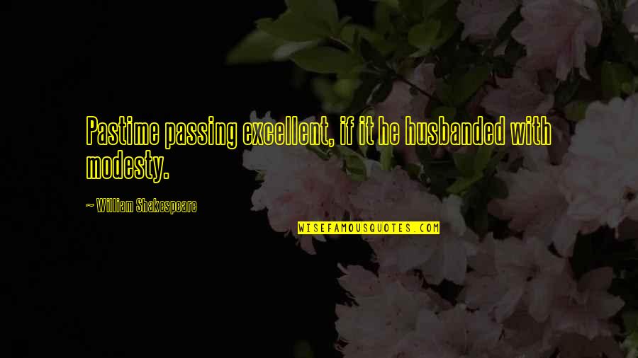 Time Passing By Quotes By William Shakespeare: Pastime passing excellent, if it he husbanded with