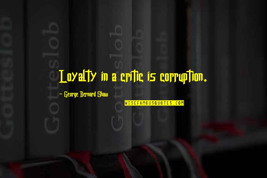 Time Passing Shakespeare Quotes By George Bernard Shaw: Loyalty in a critic is corruption.