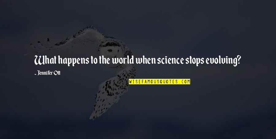 Time Passing Too Fast Quotes By Jennifer Ott: What happens to the world when science stops