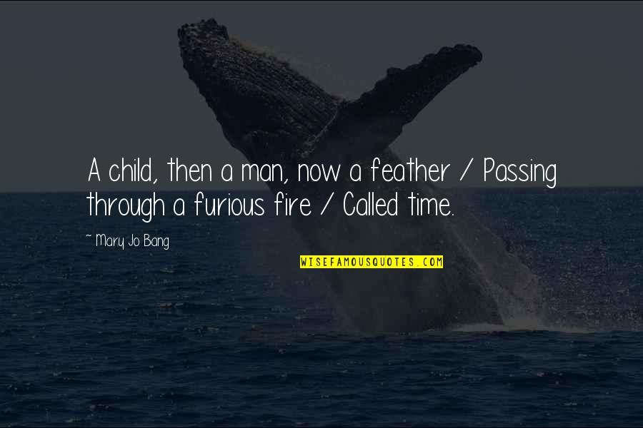 Time Passing You By Quotes By Mary Jo Bang: A child, then a man, now a feather