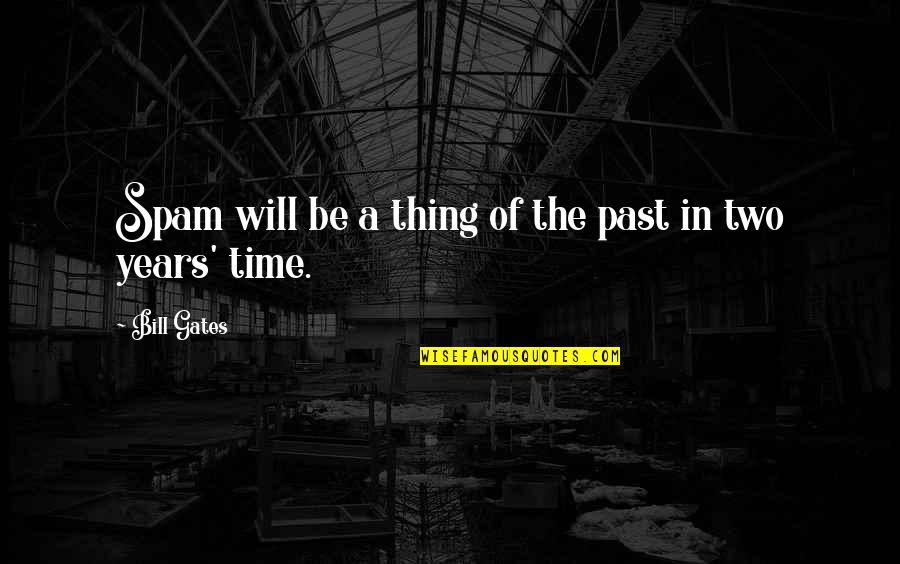 Time Past Quotes By Bill Gates: Spam will be a thing of the past