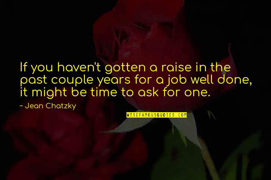 Time Past Quotes By Jean Chatzky: If you haven't gotten a raise in the