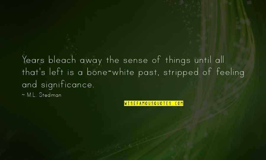 Time Past Quotes By M.L. Stedman: Years bleach away the sense of things until
