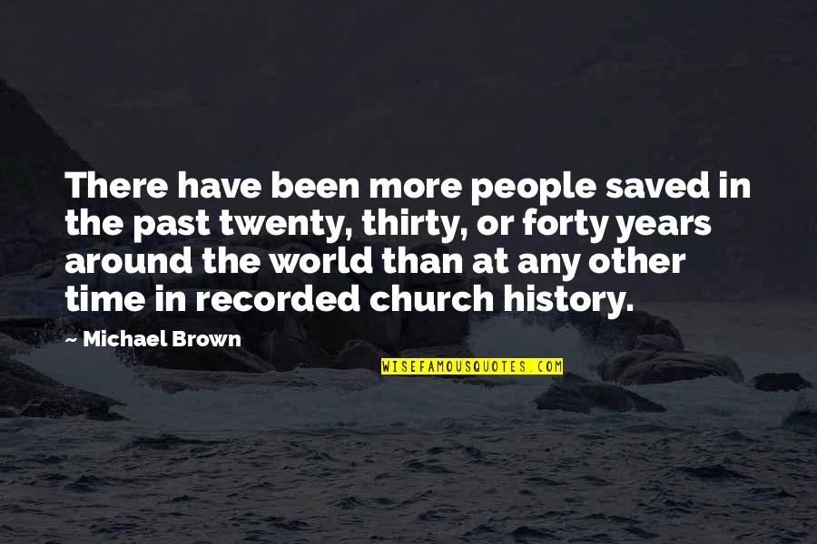 Time Past Quotes By Michael Brown: There have been more people saved in the
