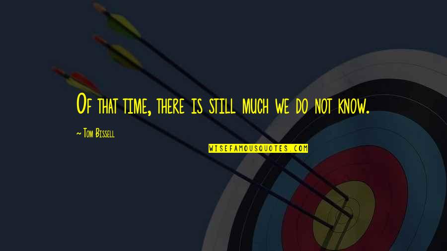 Time Past Quotes By Tom Bissell: Of that time, there is still much we