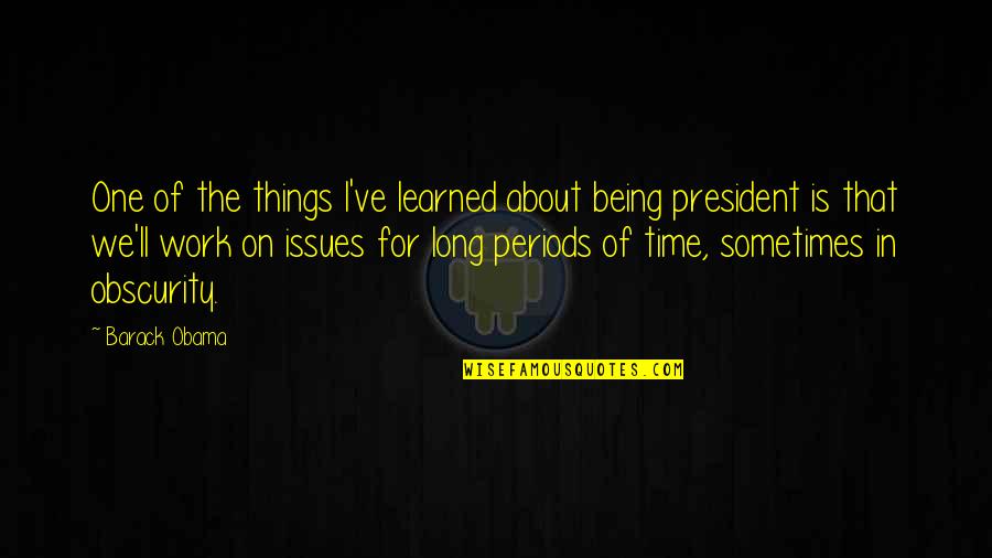 Time Periods Quotes By Barack Obama: One of the things I've learned about being