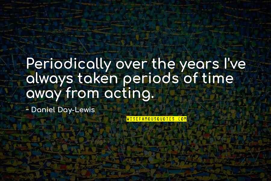 Time Periods Quotes By Daniel Day-Lewis: Periodically over the years I've always taken periods