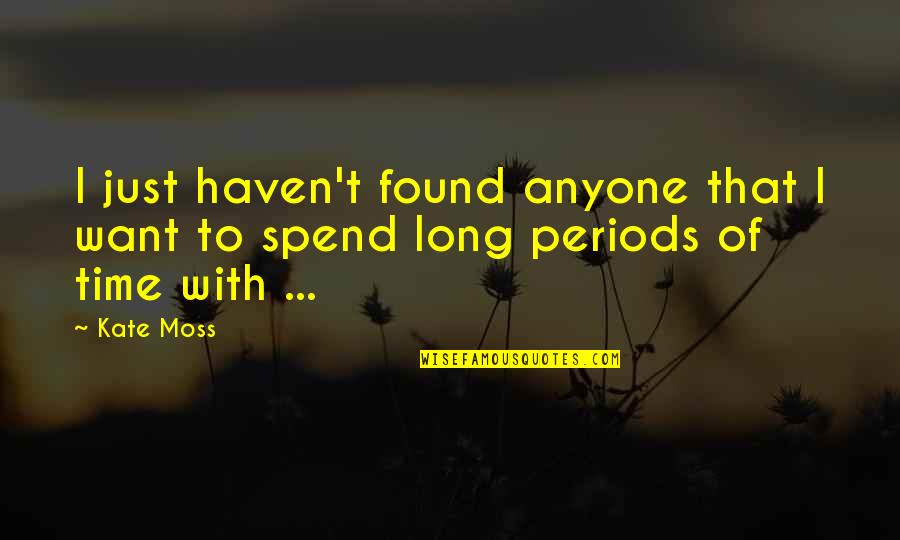 Time Periods Quotes By Kate Moss: I just haven't found anyone that I want