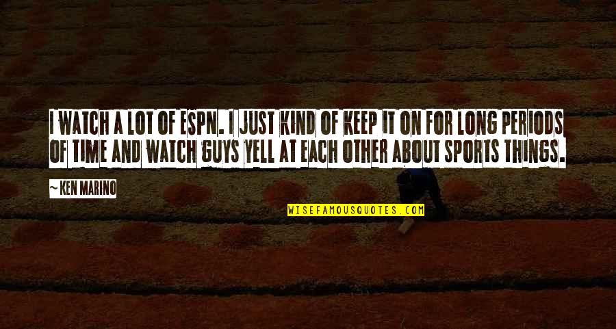 Time Periods Quotes By Ken Marino: I watch a lot of ESPN. I just