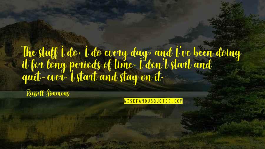Time Periods Quotes By Russell Simmons: The stuff I do, I do every day,