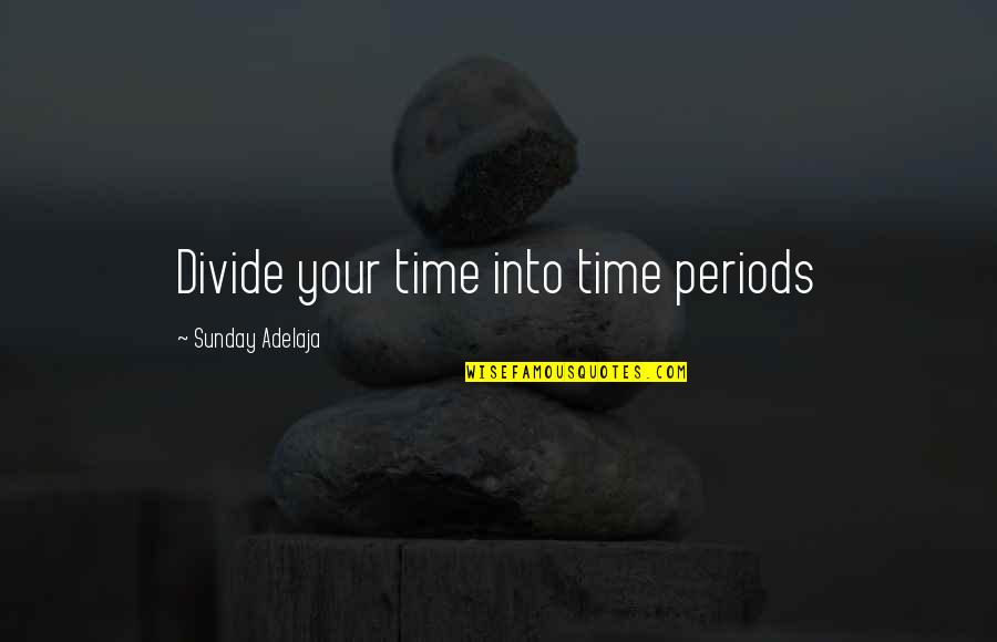 Time Periods Quotes By Sunday Adelaja: Divide your time into time periods