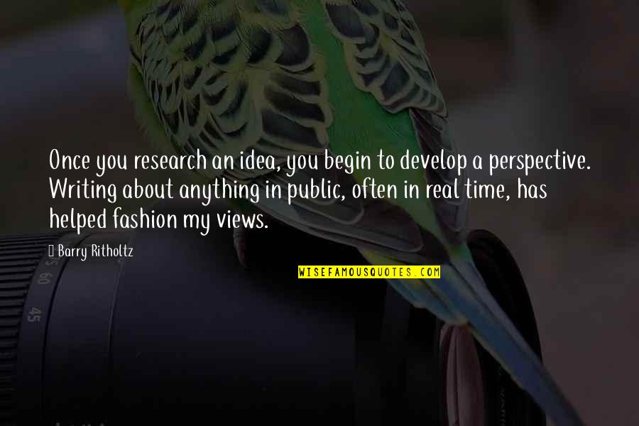 Time Perspective Quotes By Barry Ritholtz: Once you research an idea, you begin to Time Perspective Quotes By Barry Ritholtz: Once you research an idea, you begin to