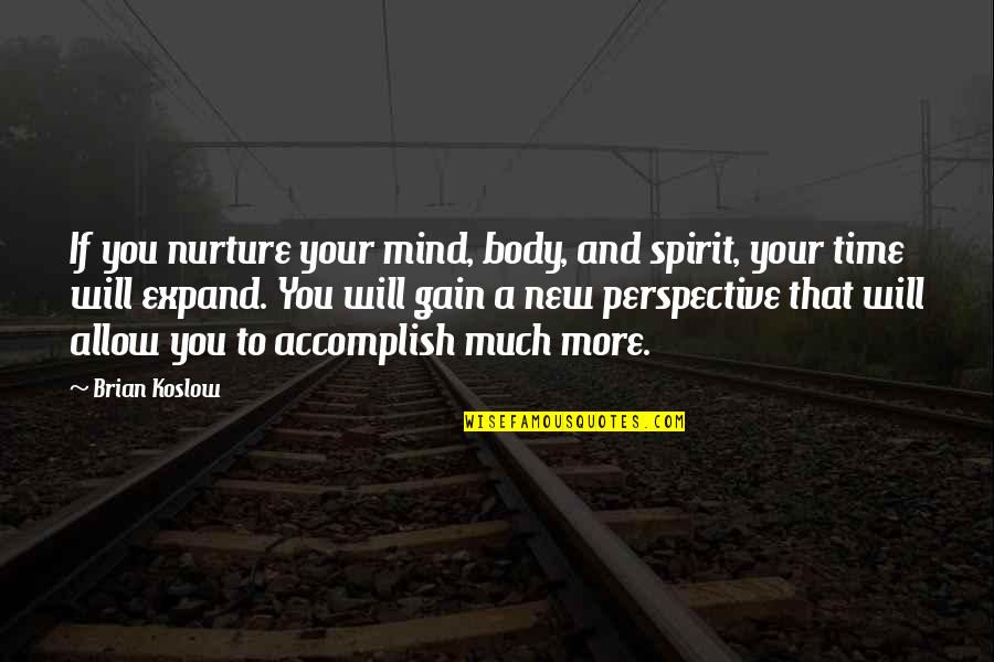 Time Perspective Quotes By Brian Koslow: If you nurture your mind, body, and spirit, Time Perspective Quotes By Brian Koslow: If you nurture your mind, body, and spirit,