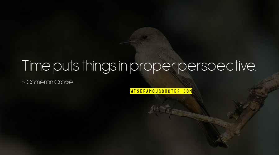 Time Perspective Quotes By Cameron Crowe: Time puts things in proper perspective. Time Perspective Quotes By Cameron Crowe: Time puts things in proper perspective.