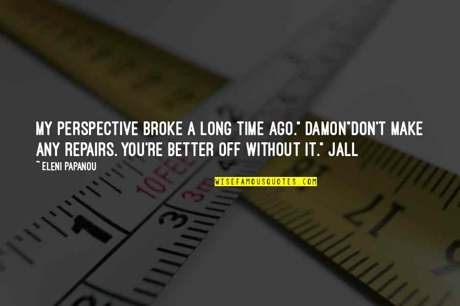 Time Perspective Quotes By Eleni Papanou: My perspective broke a long time ago." Damon"Don't Time Perspective Quotes By Eleni Papanou: My perspective broke a long time ago." Damon"Don't