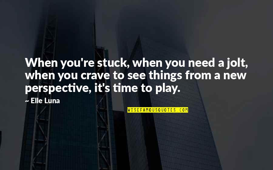 Time Perspective Quotes By Elle Luna: When you're stuck, when you need a jolt, Time Perspective Quotes By Elle Luna: When you're stuck, when you need a jolt,