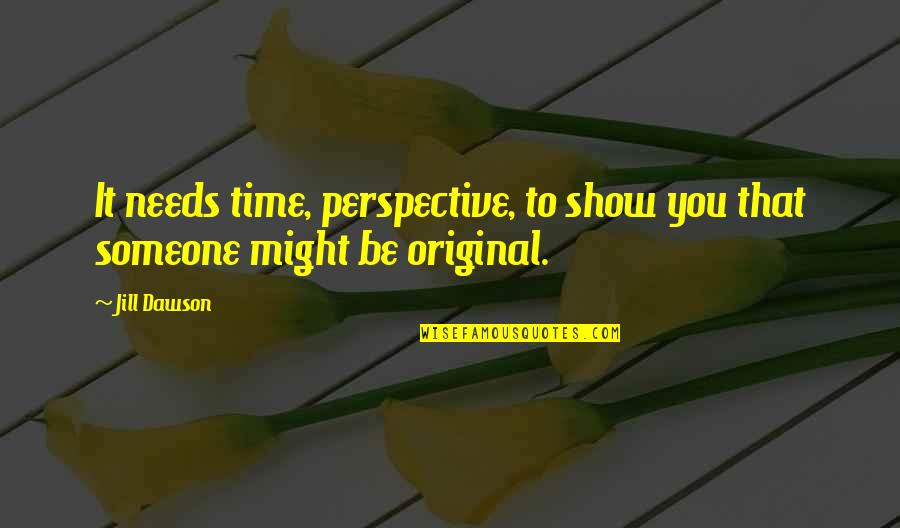 Time Perspective Quotes By Jill Dawson: It needs time, perspective, to show you that