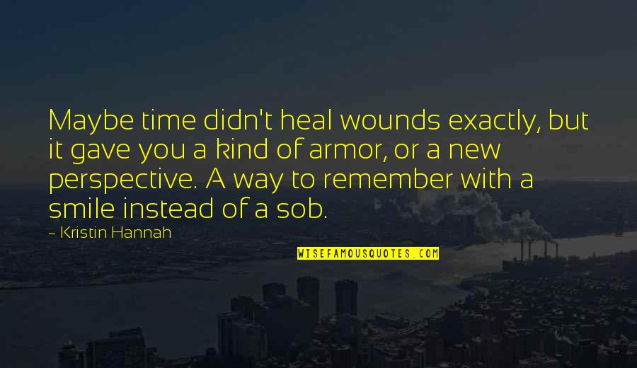 Time Perspective Quotes By Kristin Hannah: Maybe time didn't heal wounds exactly, but it Time Perspective Quotes By Kristin Hannah: Maybe time didn't heal wounds exactly, but it