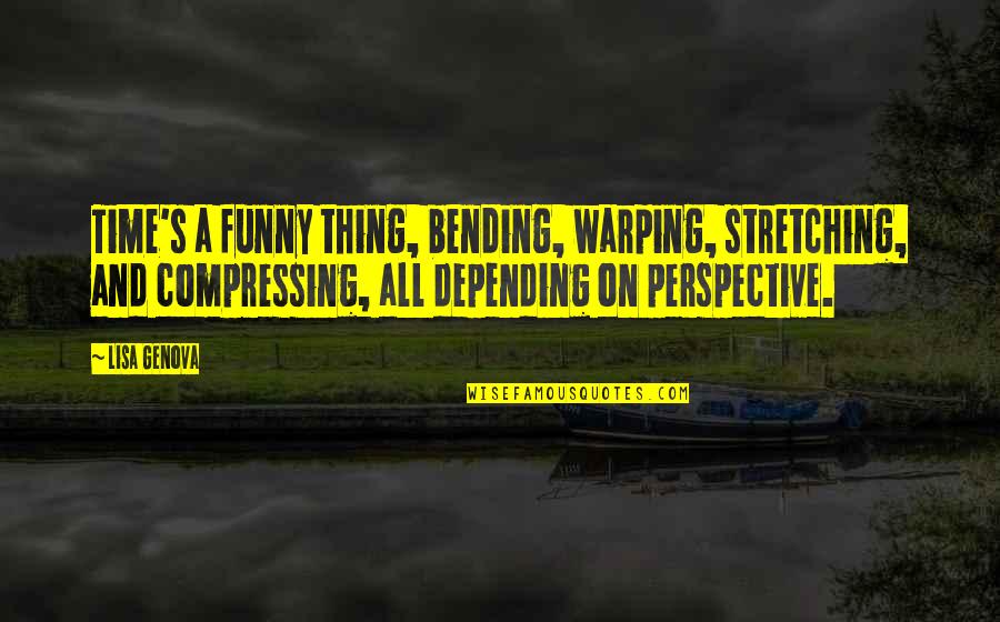 Time Perspective Quotes By Lisa Genova: Time's a funny thing, bending, warping, stretching, and Time Perspective Quotes By Lisa Genova: Time's a funny thing, bending, warping, stretching, and
