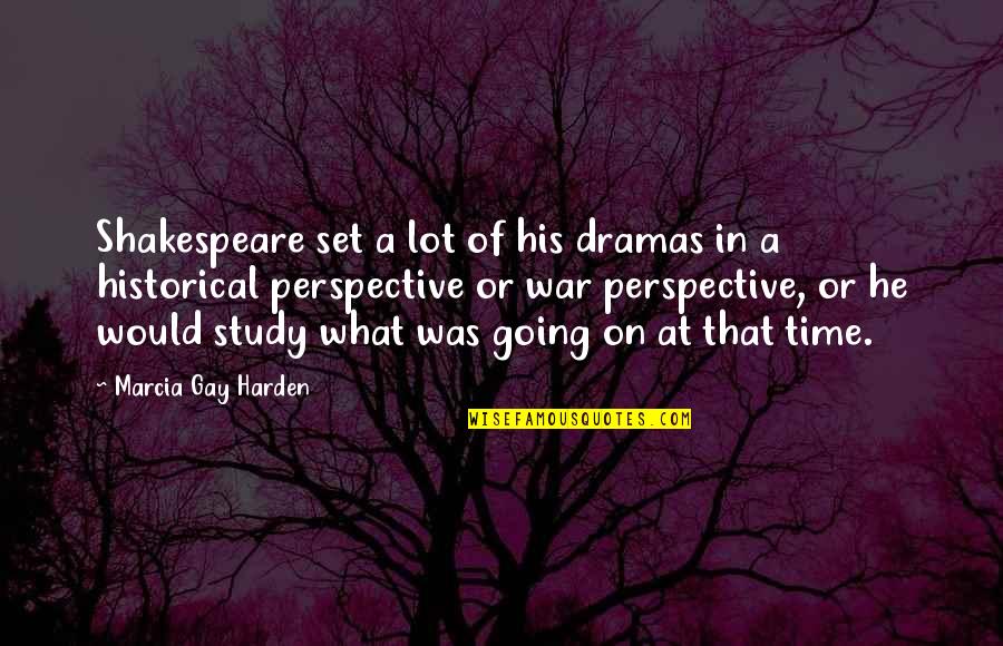 Time Perspective Quotes By Marcia Gay Harden: Shakespeare set a lot of his dramas in Time Perspective Quotes By Marcia Gay Harden: Shakespeare set a lot of his dramas in