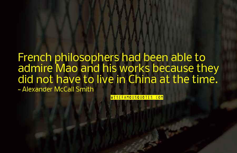 Time Philosophers Quotes By Alexander McCall Smith: French philosophers had been able to admire Mao