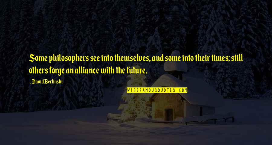 Time Philosophers Quotes By David Berlinski: Some philosophers see into themselves, and some into