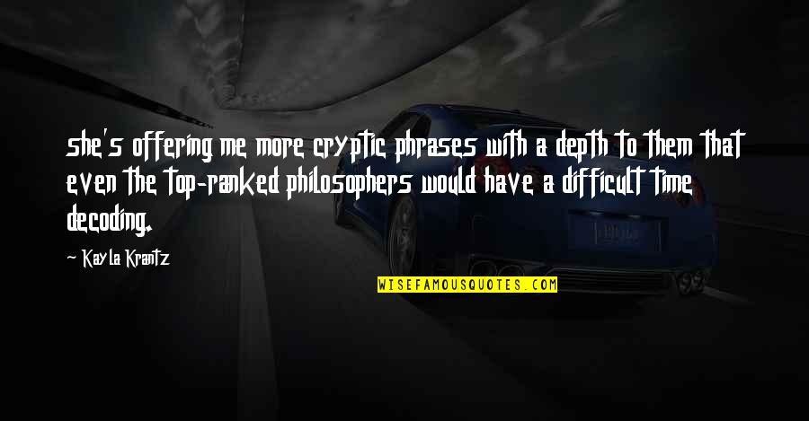 Time Philosophers Quotes By Kayla Krantz: she's offering me more cryptic phrases with a