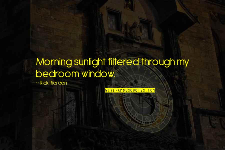 Time Philosophers Quotes By Rick Riordan: Morning sunlight filtered through my bedroom window.