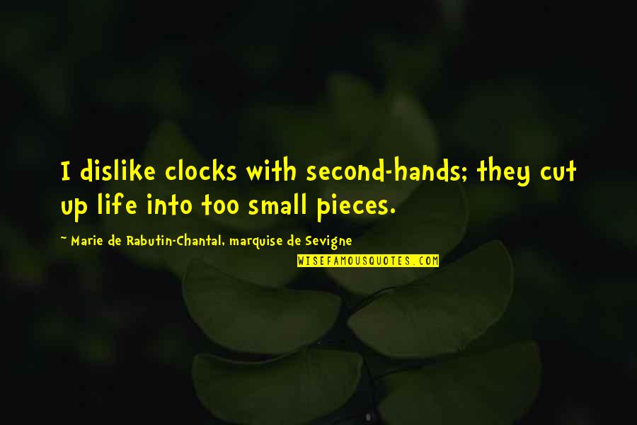 Time Pieces Quotes By Marie De Rabutin-Chantal, Marquise De Sevigne: I dislike clocks with second-hands; they cut up Time Pieces Quotes By Marie De Rabutin-Chantal, Marquise De Sevigne: I dislike clocks with second-hands; they cut up