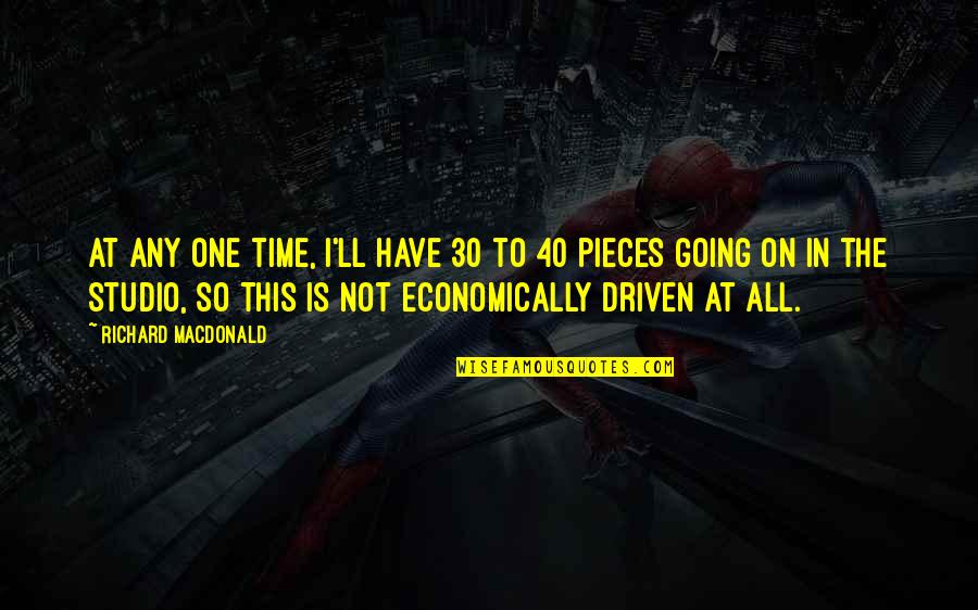 Time Pieces Quotes By Richard MacDonald: At any one time, I'll have 30 to Time Pieces Quotes By Richard MacDonald: At any one time, I'll have 30 to