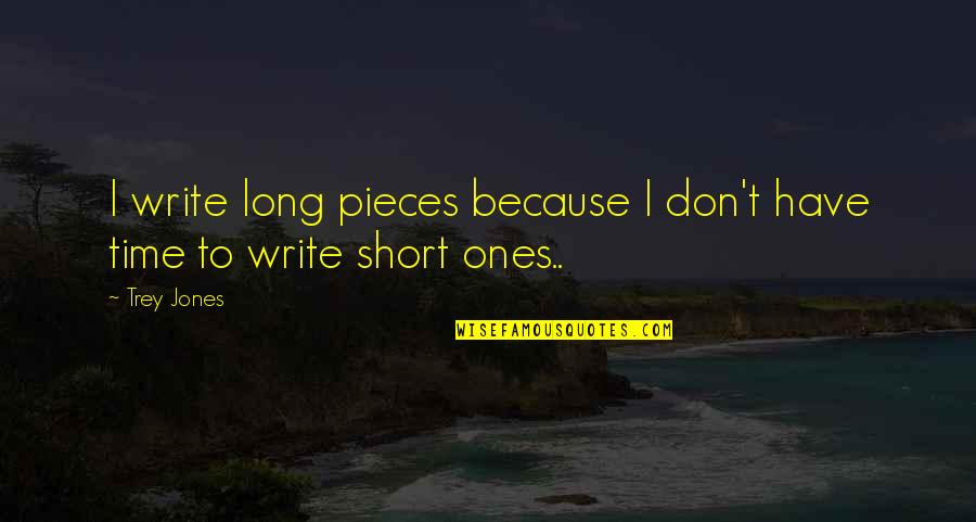 Time Pieces Quotes By Trey Jones: I write long pieces because I don't have