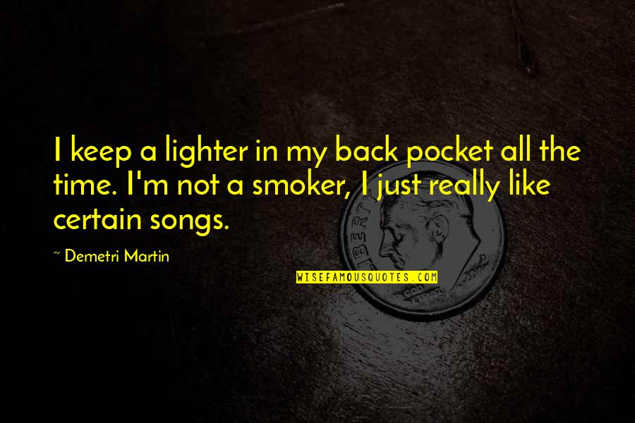 Time Pocket Quotes By Demetri Martin: I keep a lighter in my back pocket Time Pocket Quotes By Demetri Martin: I keep a lighter in my back pocket