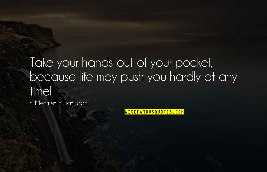 Time Pocket Quotes By Mehmet Murat Ildan: Take your hands out of your pocket, because Time Pocket Quotes By Mehmet Murat Ildan: Take your hands out of your pocket, because
