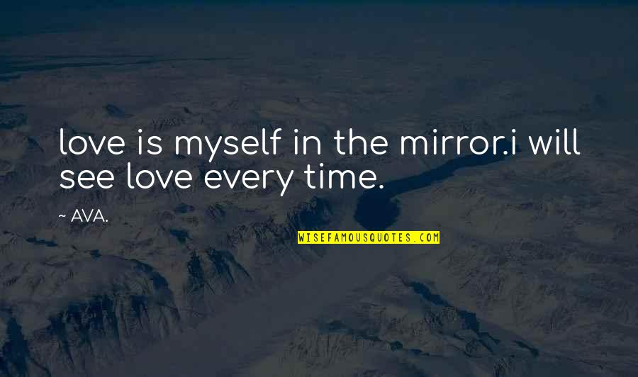 Time Poems Quotes By AVA.: love is myself in the mirror.i will see