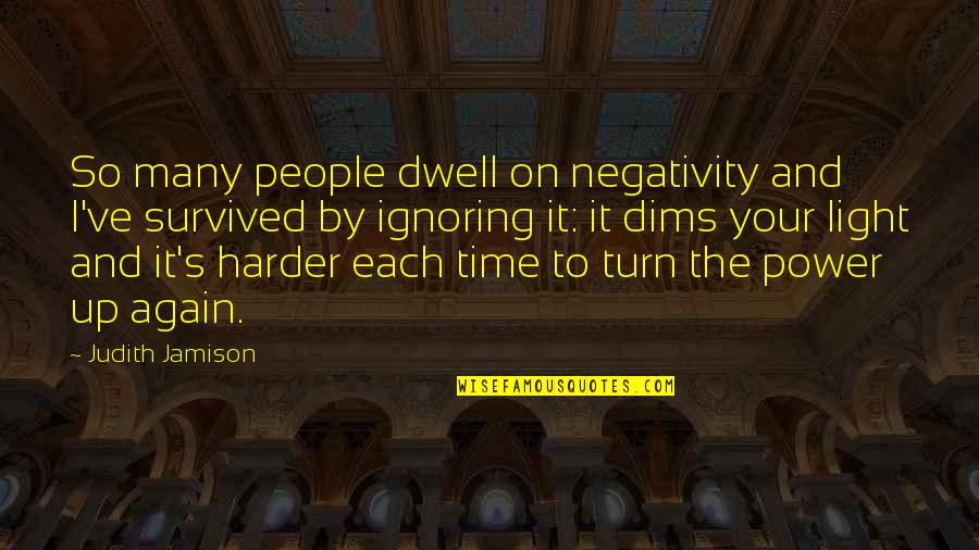 Time Power Quotes By Judith Jamison: So many people dwell on negativity and I've