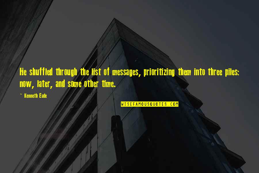 Time Priorities Quotes By Kenneth Eade: He shuffled through the list of messages, prioritizing