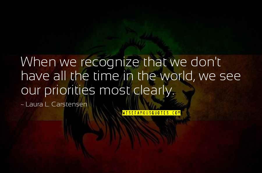 Time Priorities Quotes By Laura L. Carstensen: When we recognize that we don't have all