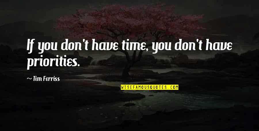 Time Priorities Quotes By Tim Ferriss: If you don't have time, you don't have