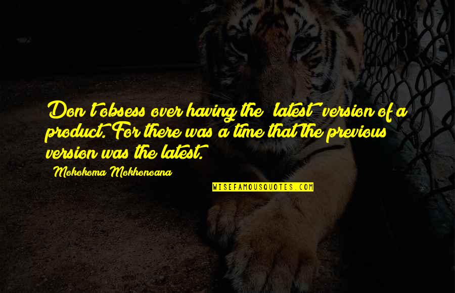 Time Product Quotes By Mokokoma Mokhonoana: Don't obsess over having the 'latest' version of Time Product Quotes By Mokokoma Mokhonoana: Don't obsess over having the 'latest' version of