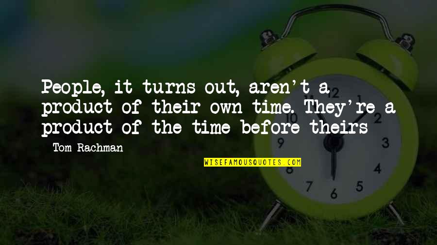 Time Product Quotes By Tom Rachman: People, it turns out, aren't a product of Time Product Quotes By Tom Rachman: People, it turns out, aren't a product of