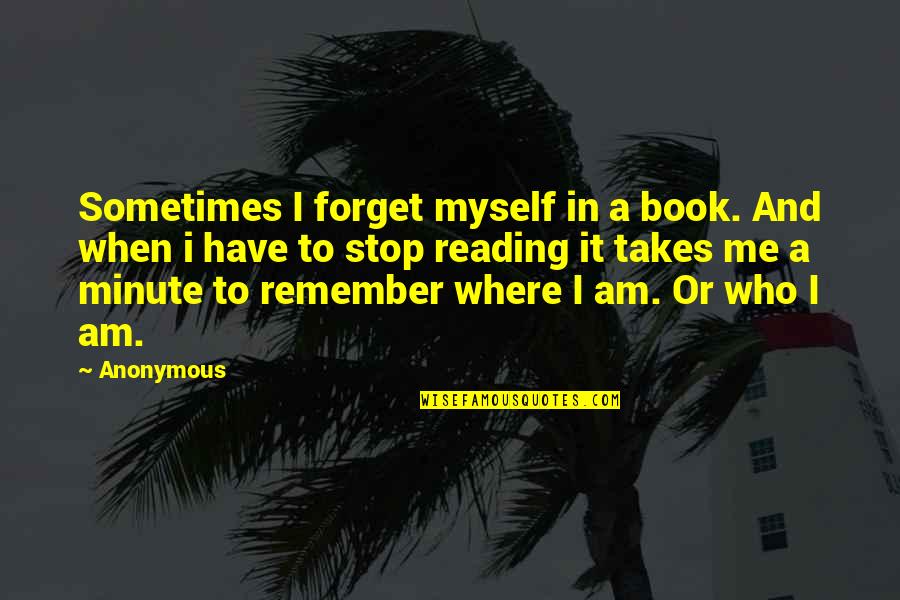 Time Reading A Book Quotes By Anonymous: Sometimes I forget myself in a book. And Time Reading A Book Quotes By Anonymous: Sometimes I forget myself in a book. And