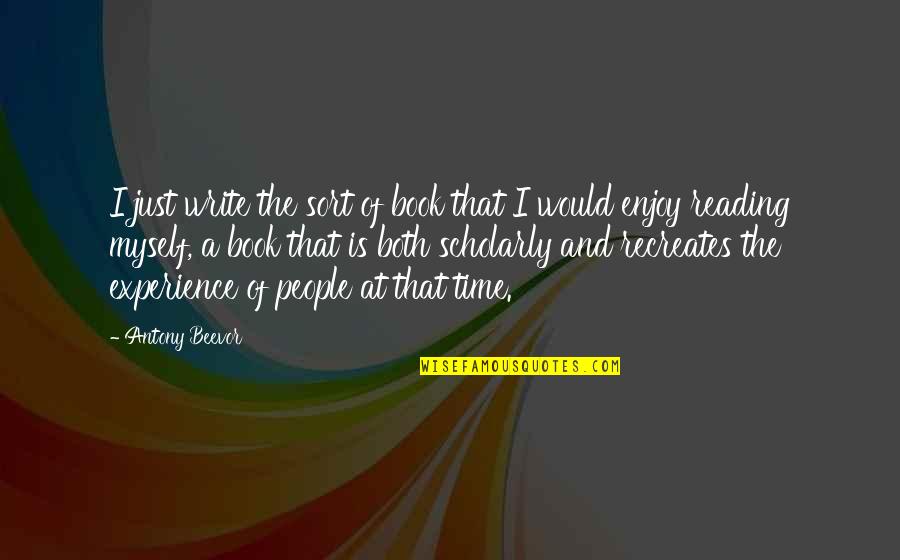 Time Reading A Book Quotes By Antony Beevor: I just write the sort of book that Time Reading A Book Quotes By Antony Beevor: I just write the sort of book that