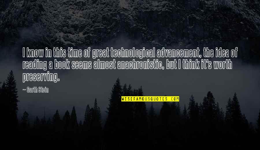 Time Reading A Book Quotes By Garth Stein: I know in this time of great technological Time Reading A Book Quotes By Garth Stein: I know in this time of great technological