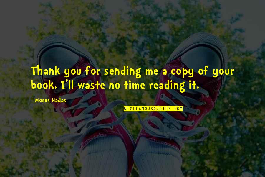 Time Reading A Book Quotes By Moses Hadas: Thank you for sending me a copy of