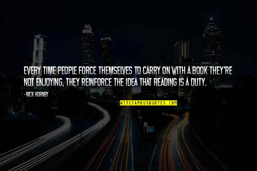 Time Reading A Book Quotes By Nick Hornby: Every time people force themselves to carry on Time Reading A Book Quotes By Nick Hornby: Every time people force themselves to carry on