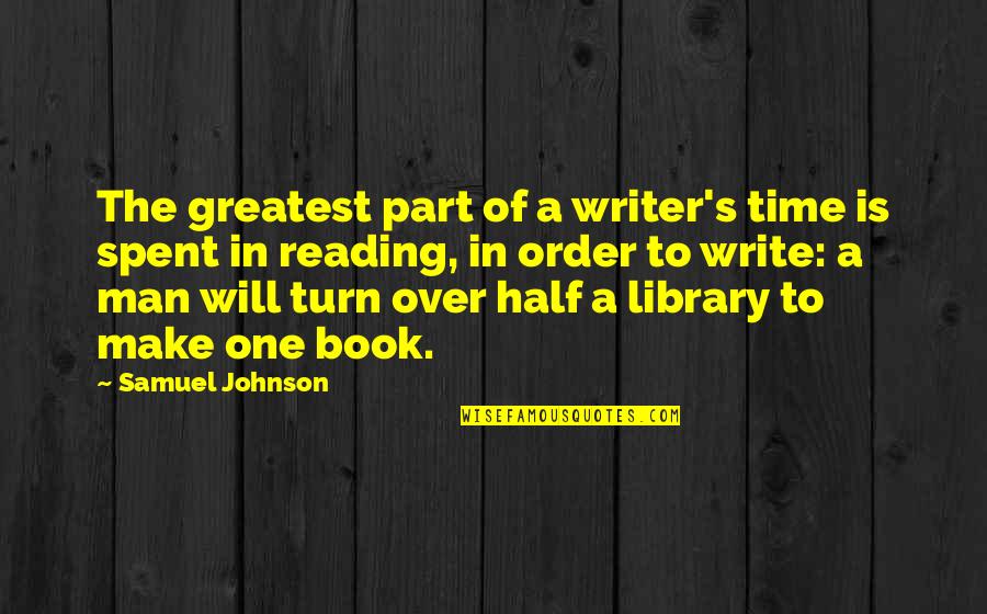 Time Reading A Book Quotes By Samuel Johnson: The greatest part of a writer's time is Time Reading A Book Quotes By Samuel Johnson: The greatest part of a writer's time is