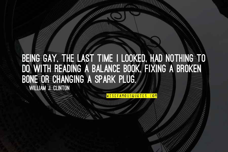 Time Reading A Book Quotes By William J. Clinton: Being gay, the last time I looked, had Time Reading A Book Quotes By William J. Clinton: Being gay, the last time I looked, had